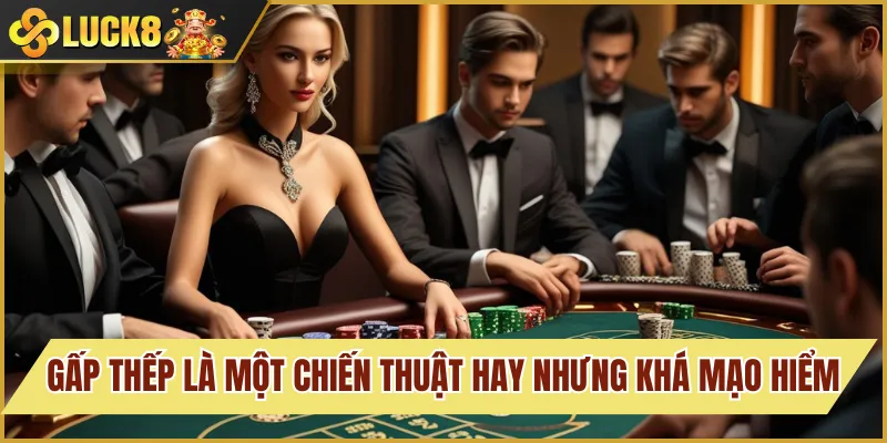 Gấp thếp là một chiến thuật hay nhưng khá mạo hiểm